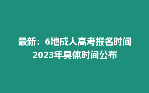 最新：6地成人高考報(bào)名時(shí)間2023年具體時(shí)間公布
