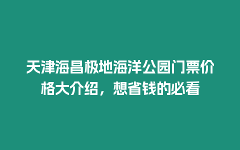 天津海昌極地海洋公園門票價格大介紹，想省錢的必看