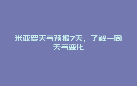米亞羅天氣預(yù)報7天，了解一周天氣變化