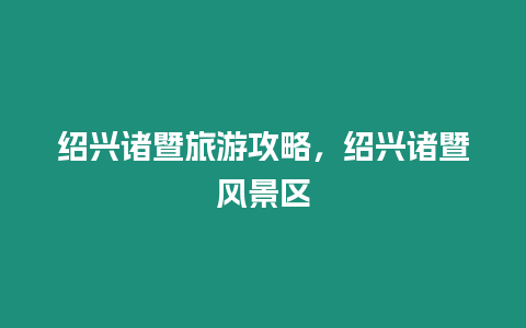 紹興諸暨旅游攻略，紹興諸暨風景區