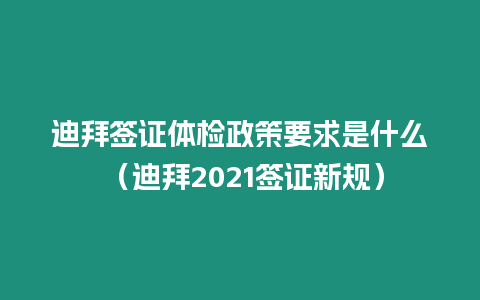迪拜簽證體檢政策要求是什么 （迪拜2021簽證新規(guī)）