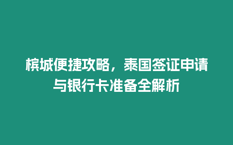 檳城便捷攻略，泰國簽證申請與銀行卡準備全解析