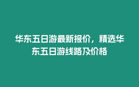 華東五日游最新報價，精選華東五日游線路及價格