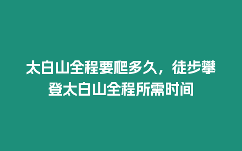 太白山全程要爬多久，徒步攀登太白山全程所需時間
