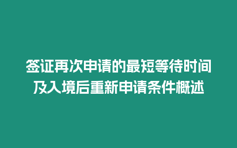 簽證再次申請(qǐng)的最短等待時(shí)間及入境后重新申請(qǐng)條件概述