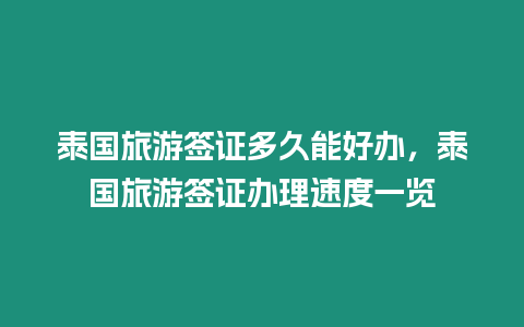泰國旅游簽證多久能好辦，泰國旅游簽證辦理速度一覽
