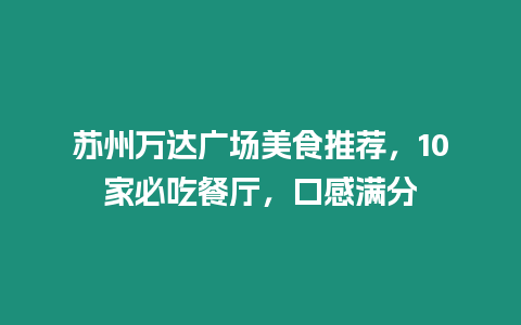 蘇州萬達廣場美食推薦，10家必吃餐廳，口感滿分