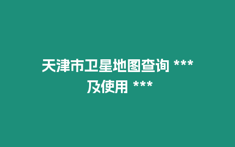 天津市衛星地圖查詢 *** 及使用 ***