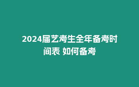2024屆藝考生全年備考時間表 如何備考