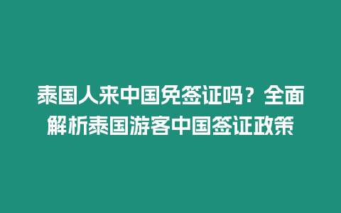 泰國人來中國免簽證嗎？全面解析泰國游客中國簽證政策