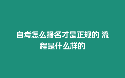 自考怎么報名才是正規的 流程是什么樣的