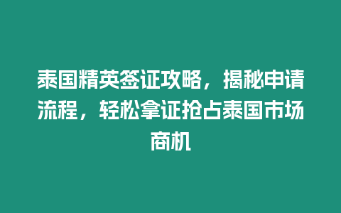 泰國精英簽證攻略，揭秘申請流程，輕松拿證搶占泰國市場商機(jī)