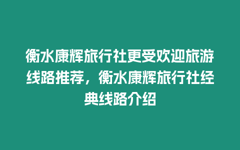 衡水康輝旅行社更受歡迎旅游線路推薦，衡水康輝旅行社經(jīng)典線路介紹