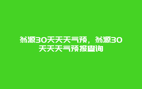 翁源30天天天氣預，翁源30天天天氣預報查詢
