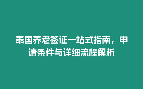 泰國養(yǎng)老簽證一站式指南，申請條件與詳細(xì)流程解析