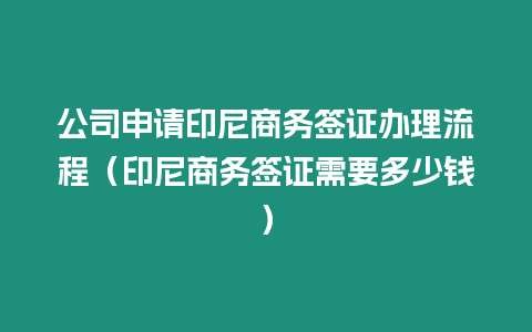 公司申請(qǐng)印尼商務(wù)簽證辦理流程（印尼商務(wù)簽證需要多少錢）