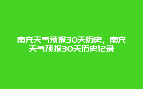 南充天氣預(yù)報30天歷史，南充天氣預(yù)報30天歷史記錄