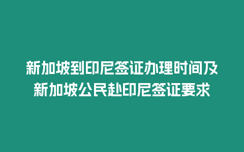新加坡到印尼簽證辦理時間及新加坡公民赴印尼簽證要求