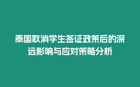 泰國取消學生簽證政策后的深遠影響與應對策略分析