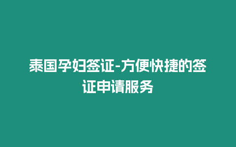 泰國(guó)孕婦簽證-方便快捷的簽證申請(qǐng)服務(wù)