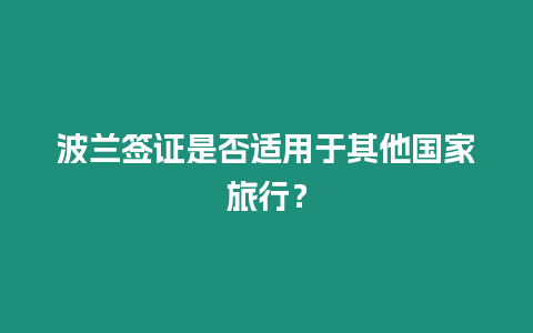 波蘭簽證是否適用于其他國家旅行？