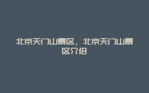 北京天門山景區(qū)，北京天門山景區(qū)介紹