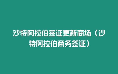 沙特阿拉伯簽證更新商場（沙特阿拉伯商務簽證）