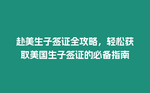 赴美生子簽證全攻略，輕松獲取美國(guó)生子簽證的必備指南