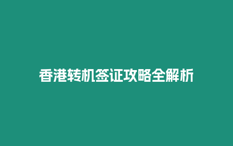 香港轉(zhuǎn)機(jī)簽證攻略全解析