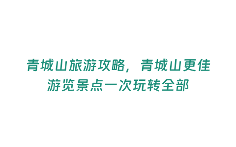 青城山旅游攻略,青城山更佳游覽景點一次玩轉全部 游玩攻略 第1張-游途派 青城山旅游攻略,青城山更佳游覽景點一次玩轉全部 (http://www.doscms.com/) 游玩攻略 第1張