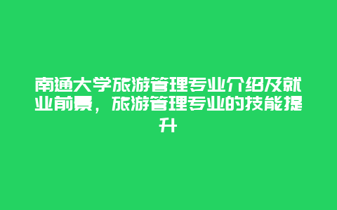 南通大學(xué)旅游管理專業(yè)介紹及就業(yè)前景，旅游管理專業(yè)的技能提升
