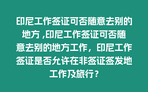 印尼工作簽證可否隨意去別的地方 ,印尼工作簽證可否隨意去別的地方工作，印尼工作簽證是否允許在非簽證簽發(fā)地工作及旅行？