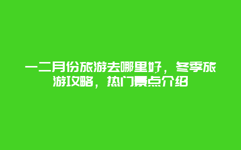一二月份旅游去哪里好，冬季旅游攻略，熱門景點介紹