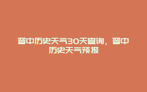 晉中歷史天氣30天查詢，晉中歷史天氣預報