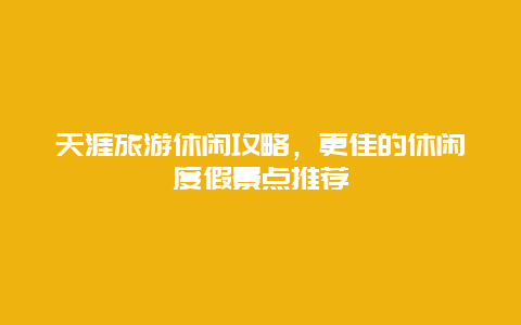 天涯旅游休閑攻略，更佳的休閑度假景點推薦