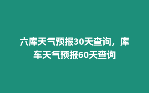 六庫天氣預報30天查詢，庫車天氣預報60天查詢