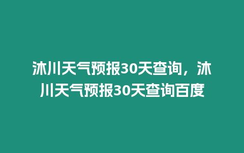 沐川天氣預(yù)報30天查詢，沐川天氣預(yù)報30天查詢百度