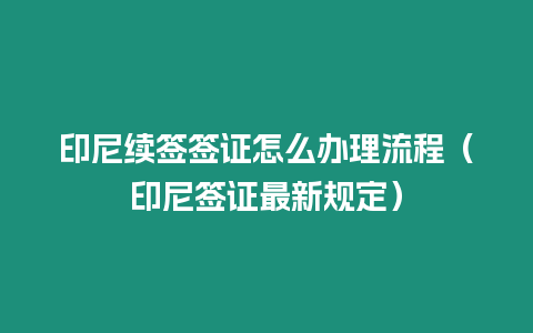 印尼續(xù)簽簽證怎么辦理流程（印尼簽證最新規(guī)定）