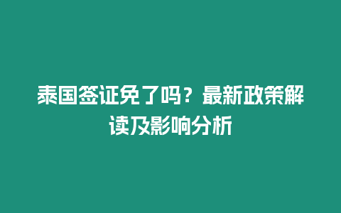 泰國簽證免了嗎？最新政策解讀及影響分析