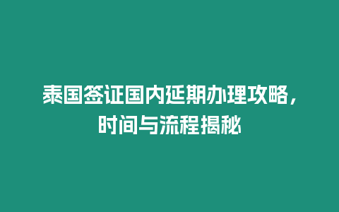 泰國簽證國內延期辦理攻略，時間與流程揭秘