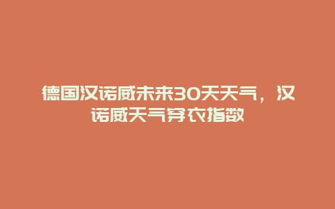 德國漢諾威未來30天天氣，漢諾威天氣穿衣指數