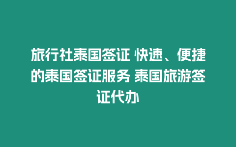 旅行社泰國(guó)簽證 快速、便捷的泰國(guó)簽證服務(wù) 泰國(guó)旅游簽證代辦