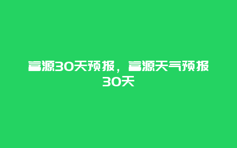 富源30天預(yù)報(bào)，富源天氣預(yù)報(bào)30天