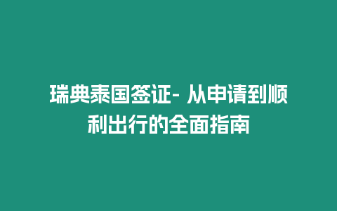 瑞典泰國簽證- 從申請到順利出行的全面指南