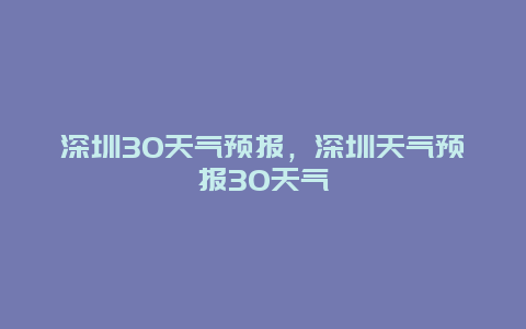深圳30天氣預報，深圳天氣預報30天氣