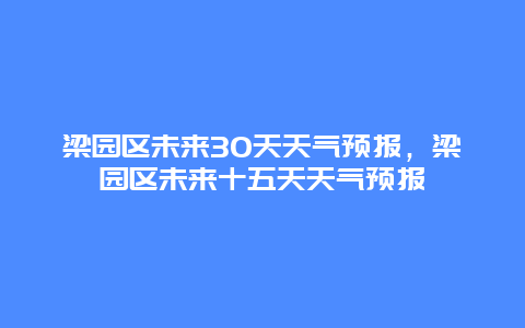 梁園區未來30天天氣預報，梁園區未來十五天天氣預報