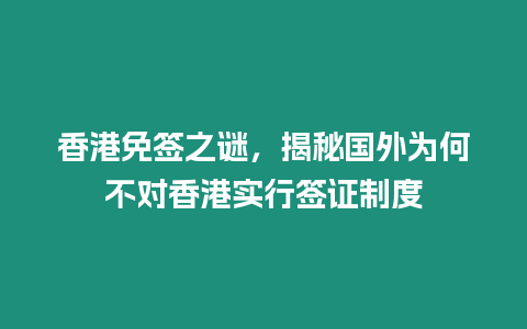 香港免簽之謎，揭秘國外為何不對香港實行簽證制度