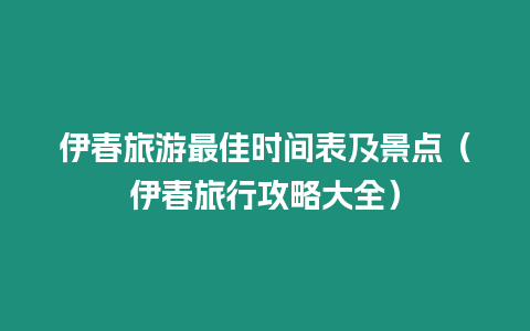 伊春旅游最佳時間表及景點（伊春旅行攻略大全）