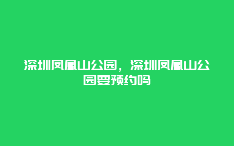 深圳鳳凰山公園，深圳鳳凰山公園要預約嗎