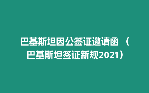 巴基斯坦因公簽證邀請(qǐng)函 （巴基斯坦簽證新規(guī)2021）